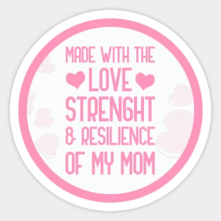 Made With The Love Strength And Resilience Of My Mom Sticker